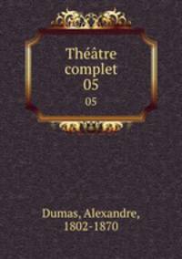Thtre complet. 05