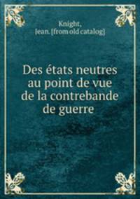 Des e?tats neutres au point de vue de la contrebande de guerre