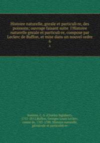Histoire naturelle, gnrale et particuli·re, des poissons; ouvrage faisant suite l`Histoire naturelle gnrale et particuli·re, compose par Leclerc de Buffon, et mise dans un nouvel ordre. 6