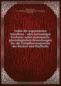 Ueber die sogenannten Seem?use : oder hornartigen Fischeyer nebst anatomisch-physiologischen Bemerkungen ber die Fortpflanzungsweise der Rochen und Hayfische