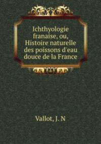 Ichthyologie franaise, ou, Histoire naturelle des poissons d