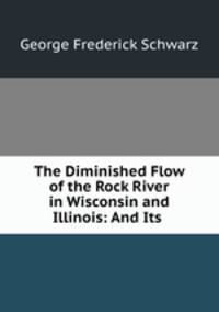 The Diminished Flow of the Rock River in Wisconsin and Illinois: And Its .