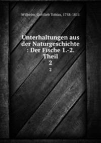 Unterhaltungen aus der Naturgeschichte : Der Fische 1.-2. Theil. 2