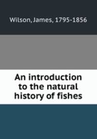 An introduction to the natural history of fishes