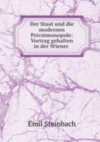 Der Staat und die modernen Privatmonopole: Vortrag gehalten in der Wiener .
