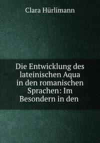 Die Entwicklung des lateinischen Aqua in den romanischen Sprachen: Im Besondern in den .