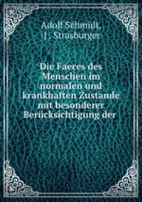 Die Faeces des Menschen im normalen und krankhaften Zustande mit besonderer Berucksichtigung der .