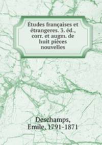 Etudes francaises et etrangeres. 3. ed., corr. et augm. de huit pieces nouvelles