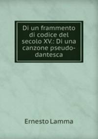 Di un frammento di codice del secolo XV.: Di una canzone pseudo-dantesca