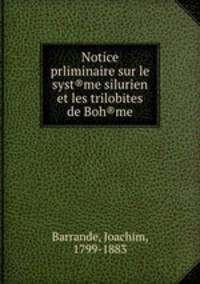 Notice prliminaire sur le syst®me silurien et les trilobites de Boh®me