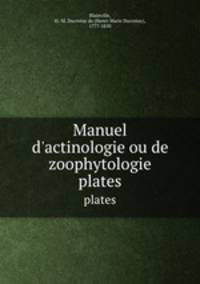 Manuel d`actinologie ou de zoophytologie. plates