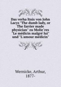 Das verhaltnis von John Lacys "The dumb lady, or The farrier made physician" zu Molieres "Le medicin malgre lui" und "L`amour medicin"