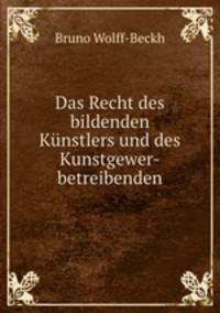 Das Recht des bildenden Kunstlers und des Kunstgewer-betreibenden