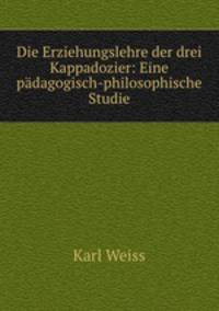 Die Erziehungslehre der drei Kappadozier: Eine padagogisch-philosophische Studie.