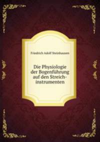 Die Physiologie der Bogenfuhrung auf den Streich-instrumenten