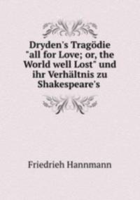 Dryden`s Tragdie"all for Love; or, the World well Lost" und ihr Verhltnis zu Shakespeare`s .
