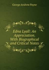 Edna Lyall: An Appreciation. With Biographical and Critical Notes