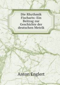 Die Rhythmik Fischarts: Ein Beitrag zur Geschichte der deutschen Metrik