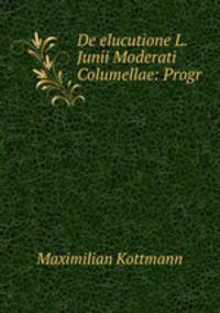 De elucutione L. Junii Moderati Columellae: Progr