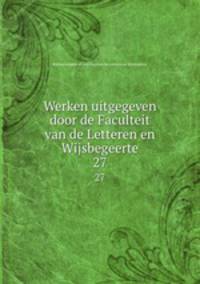 Werken uitgegeven door de Faculteit van de Letteren en Wijsbegeerte. 27