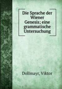 Die Sprache der Wiener Genesis; eine grammatische Untersuchung