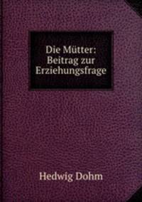 Die Mutter: Beitrag zur Erziehungsfrage