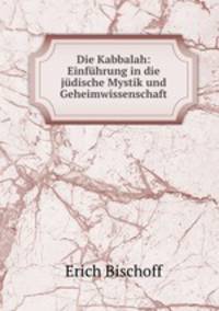 Die Kabbalah: Einfuhrung in die judische Mystik und Geheimwissenschaft