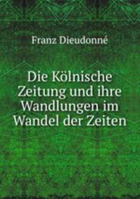 Die Kolnische Zeitung und ihre Wandlungen im Wandel der Zeiten