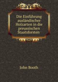 Die Einfuhrung auslandischer Holzarten in die preussischen Staatsforsten .