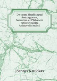 De causa finali: apud Anaxagoram, Socratem et Platonem ratione habita Aristotelis iudicii