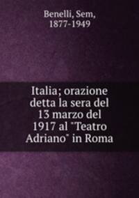 Italia; orazione detta la sera del 13 marzo del 1917 al "Teatro Adriano" in Roma