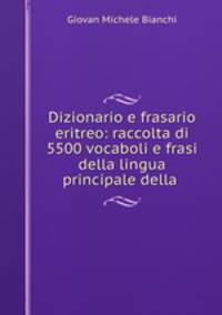 Dizionario e frasario eritreo: raccolta di 5500 vocaboli e frasi della lingua principale della .