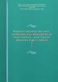Histoire naturelle des vers : contenant leur description et leurs moeurs ; avec figures dessines d`apr·s nature. 3