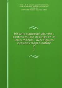 Histoire naturelle des vers : contenant leur description et leurs moeurs ; avec figures dessines d`apr·s nature. 2