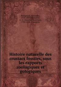 Histoire naturelle des crustacs fossiles, sous les rapports zoologiques et gologiques