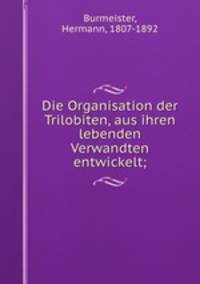 Die Organisation der Trilobiten, aus ihren lebenden Verwandten entwickelt;
