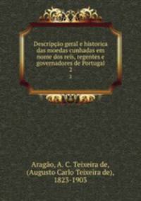 Descripo geral e historica das moedas cunhadas em nome dos reis, regentes e governadores de Portugal. 2