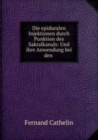 Die epiduralen Injektionen durch Punktion des Sakralkanals: Und ihre Anwendung bei den .