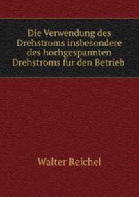 Die Verwendung des Drehstroms insbesondere des hochgespannten Drehstroms fur den Betrieb .