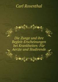 Die Zunge und ihre Begleit-Erscheinungen bei Krankheiten: Fur Aerzte und Studirende