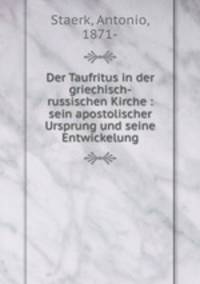 Der Taufritus in der griechisch-russischen Kirche : sein apostolischer Ursprung und seine Entwickelung
