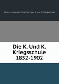 Die K. Und K. Kriegsschule 1852-1902