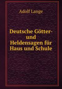 Deutsche Gotter- und Heldensagen fur Haus und Schule.