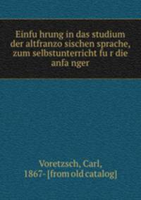 Einfu?hrung in das studium der altfranzo?sischen sprache, zum selbstunterricht fu?r die anfa?nger