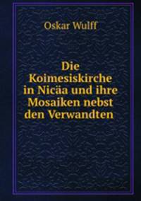 Die Koimesiskirche in Nicaa und ihre Mosaiken nebst den Verwandten .