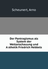 Der Pantragismus als System der Weltanschauung und A?sthetik Friedrich Hebbels