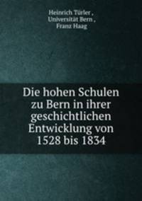 Die hohen Schulen zu Bern in ihrer geschichtlichen Entwicklung von 1528 bis 1834