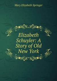 Elizabeth Schuyler: A Story of Old New York
