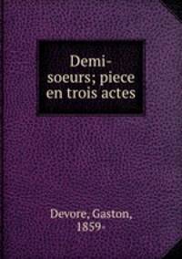 Demi-soeurs; piece en trois actes