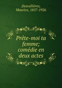 Prete-moi ta femme; comedie en deux actes